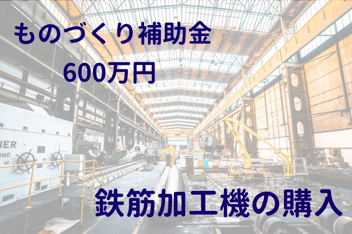 ものづくり補助金で鉄筋加工機を購入